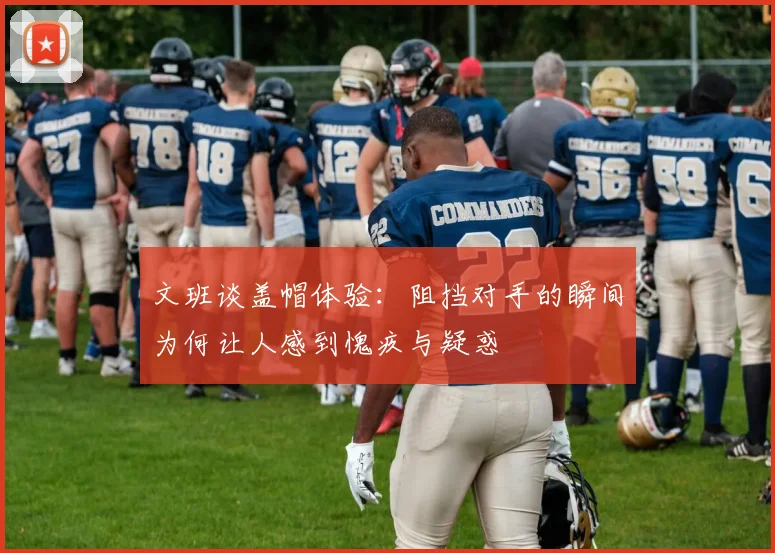 文班谈盖帽体验：阻挡对手的瞬间为何让人感到愧疚与疑惑